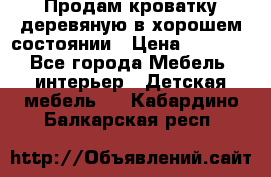 Продам кроватку деревяную в хорошем состоянии › Цена ­ 3 000 - Все города Мебель, интерьер » Детская мебель   . Кабардино-Балкарская респ.